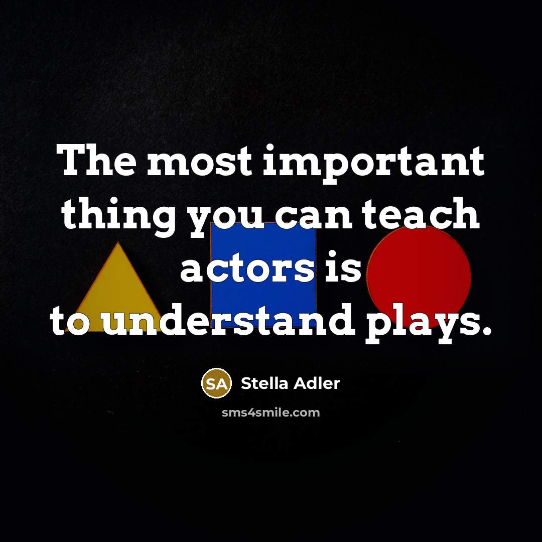 “The most important thing you can teach actors is to…” quote by Stella Adler