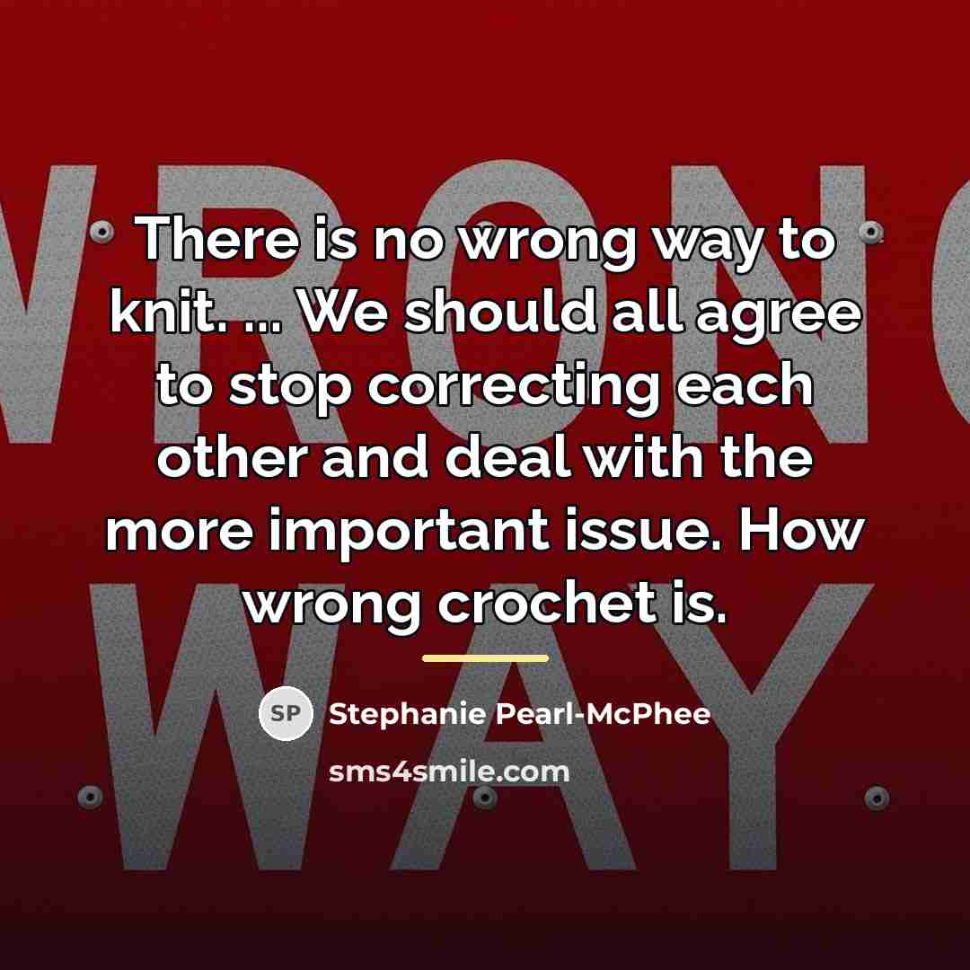“There is no wrong way to knit. ... We should…” quote by Stephanie Pearl-McPhee