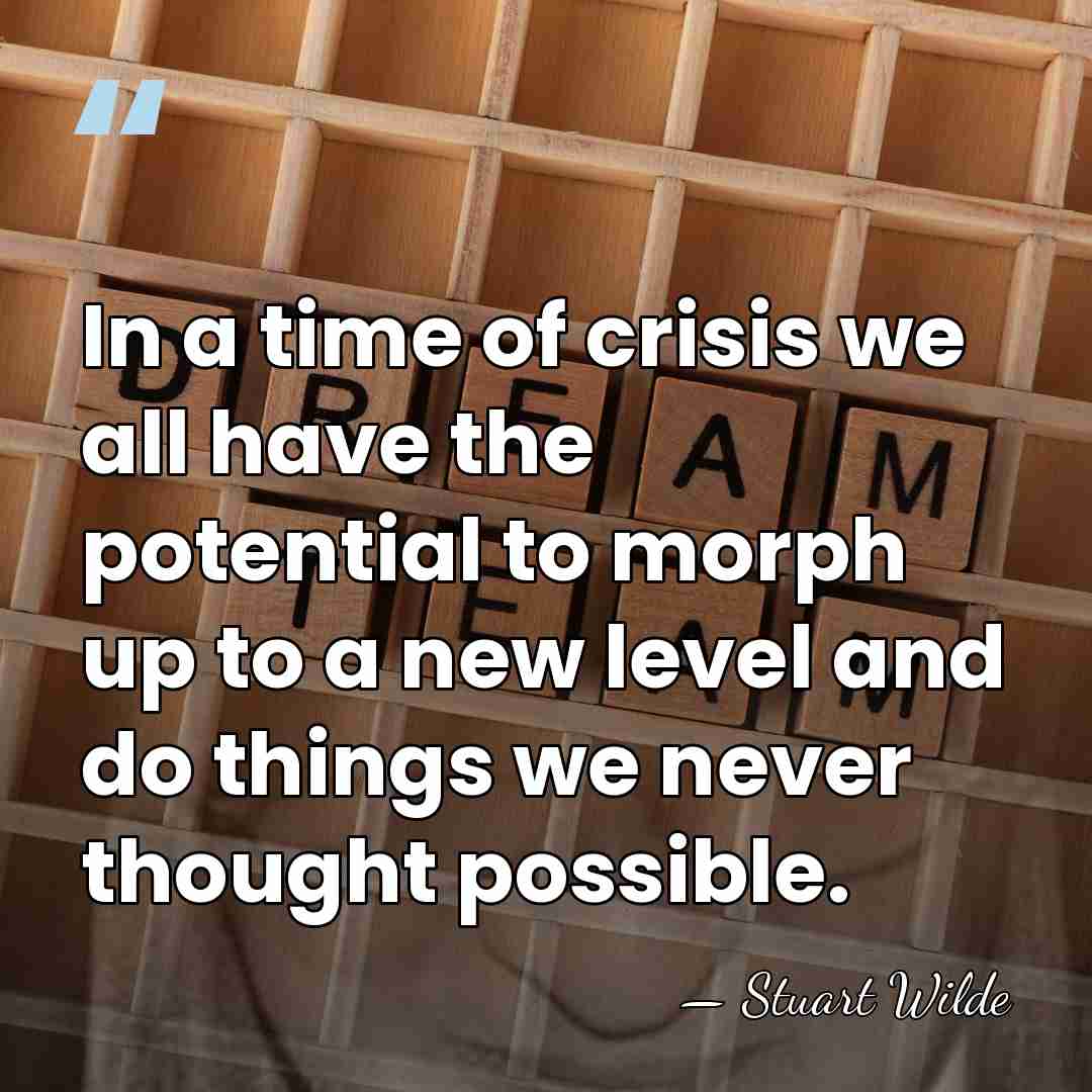 In a time of crisis we all have the potential to morph&hellip; - Stuart Wilde