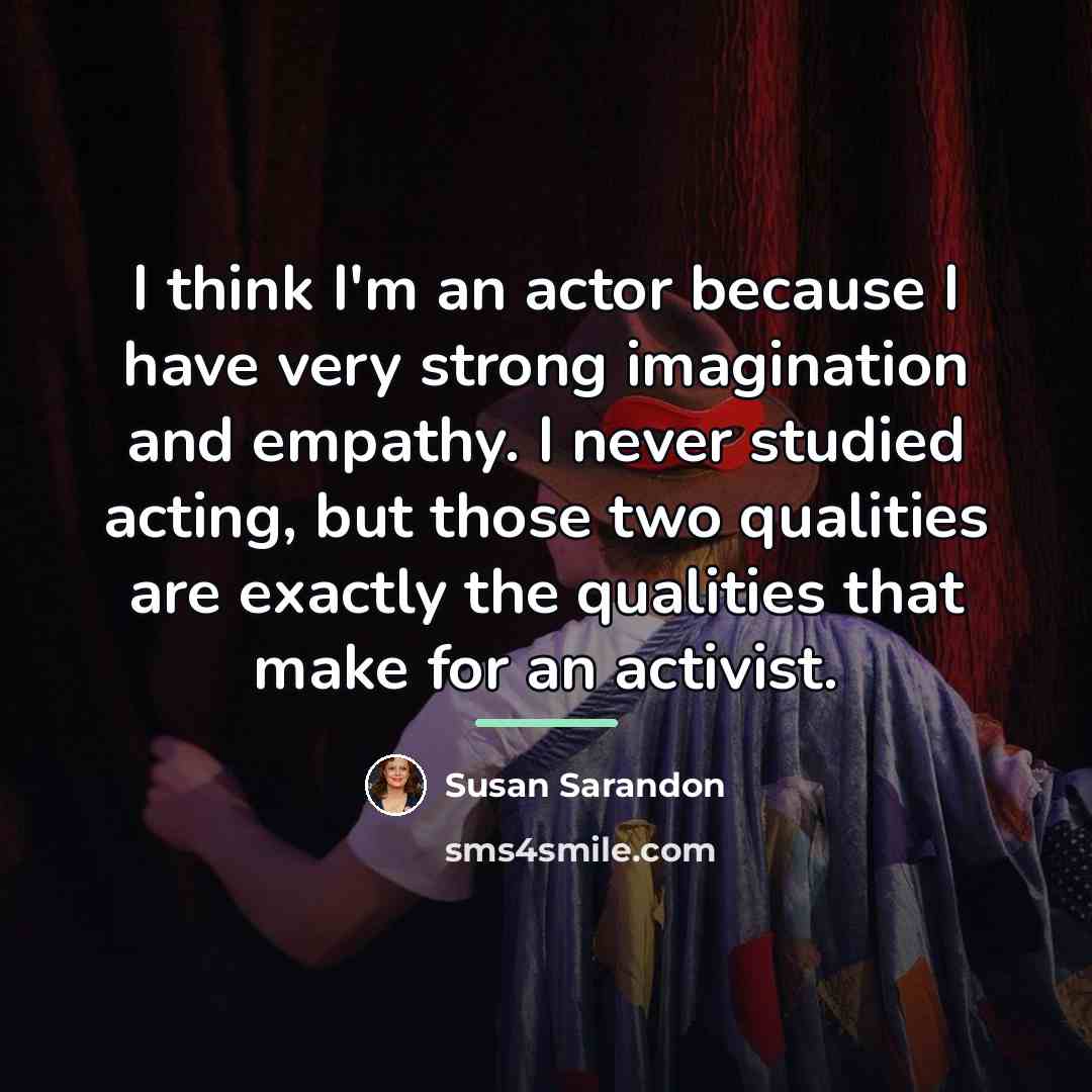 “I think I'm an actor because I have very strong…” quote by Susan Sarandon