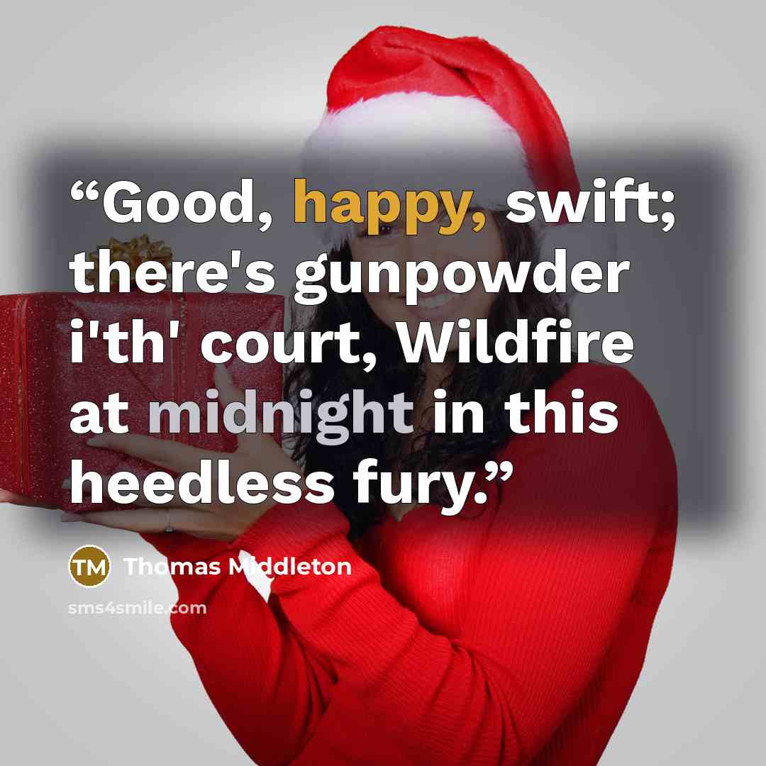“Good, happy, swift; there's gunpowder i'th' court, Wildfire at midnight in this heedless fury.” quote by Thomas Middleton