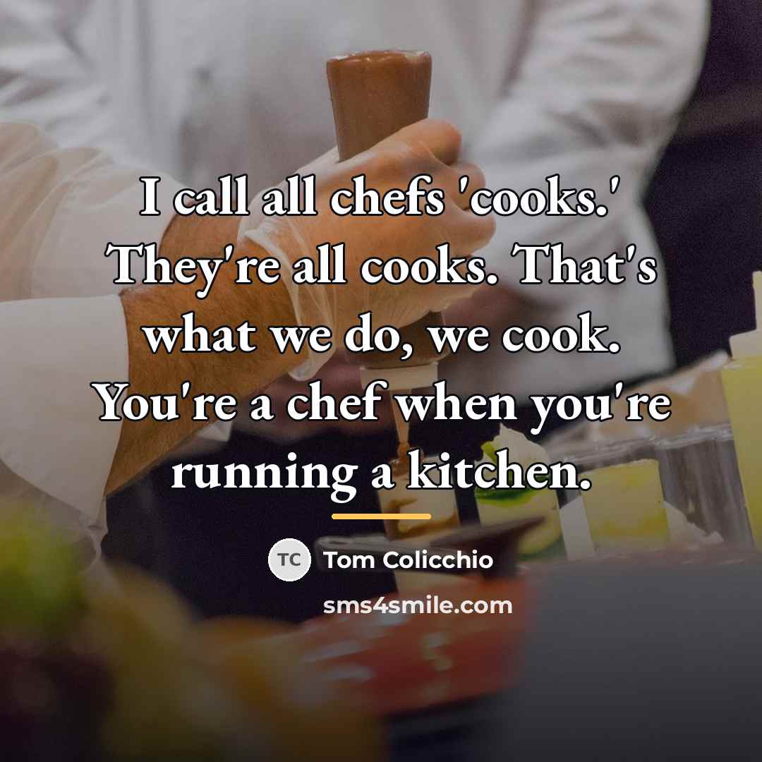 “I call all chefs 'cooks.' They're all cooks. That's what…” quote by Tom Colicchio