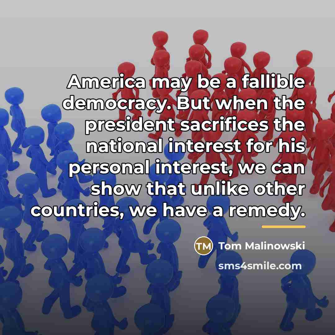 “America may be a fallible democracy. But when the president…” quote by Tom Malinowski