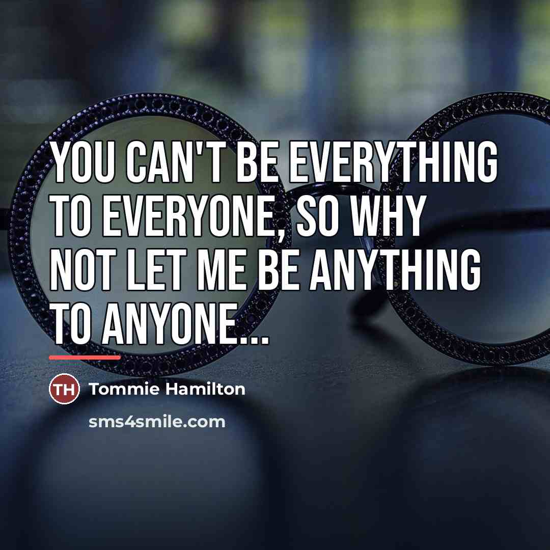 “You can't be everything to everyone, so why not let…” quote by Tommie Hamilton