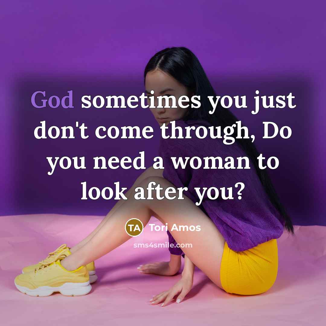 “God sometimes you just don't come through, Do you need…” quote by Tori Amos