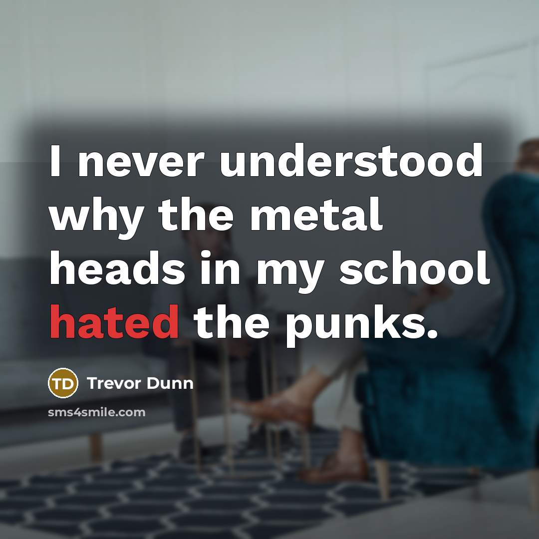 “I never understood why the metal heads in my school…” quote by Trevor Dunn