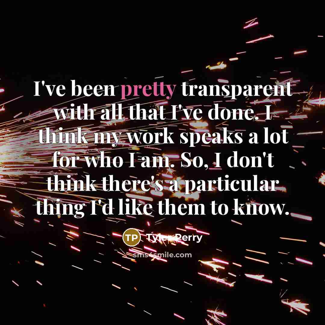 “I've been pretty transparent with all that I've done. I…” quote by Tyler Perry