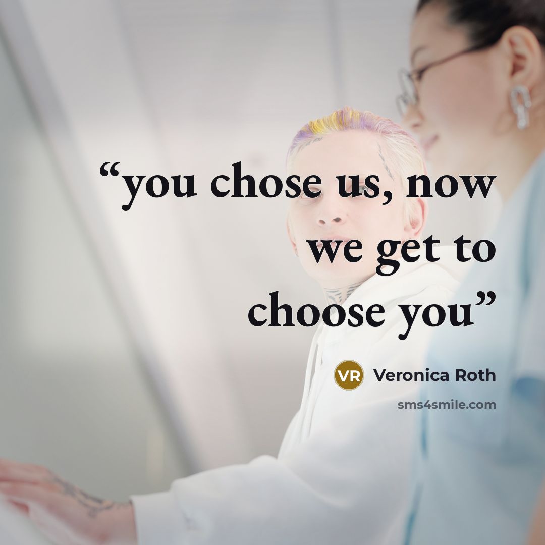 “you chose us, now we get to choose you” quote by Veronica Roth