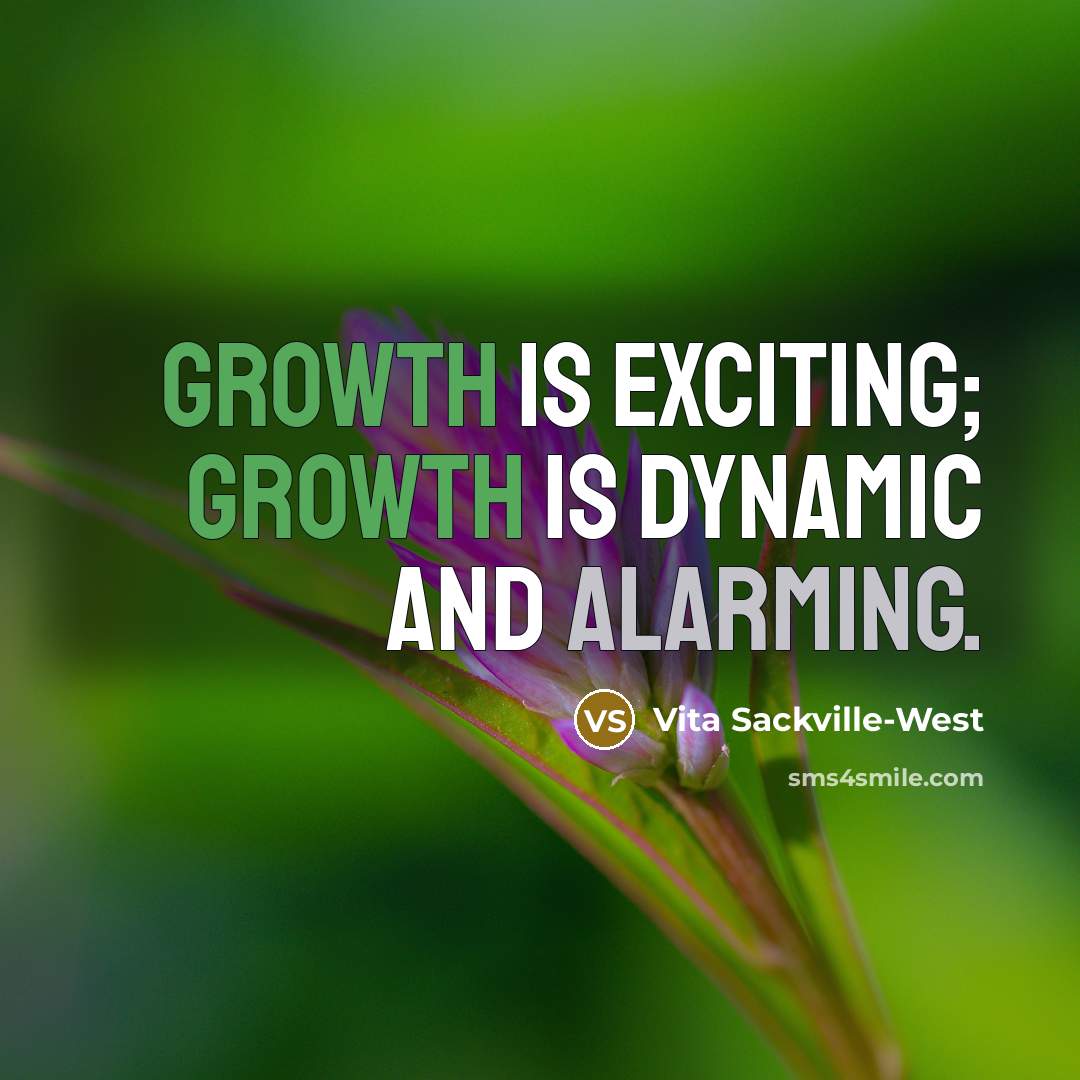 “Growth is exciting; growth is dynamic and alarming.” quote by Vita Sackville-West