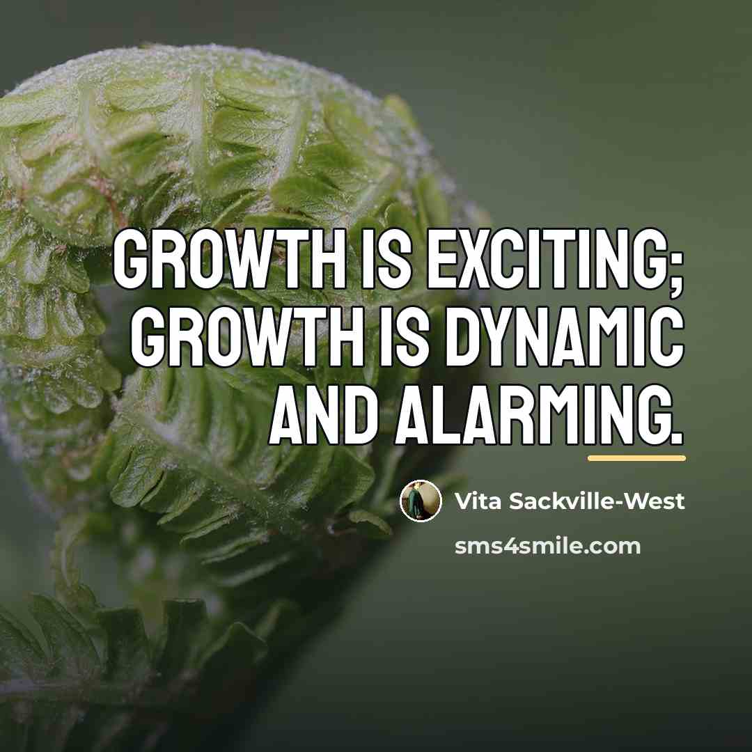 “Growth is exciting; growth is dynamic and alarming.…” quote by Vita Sackville-West