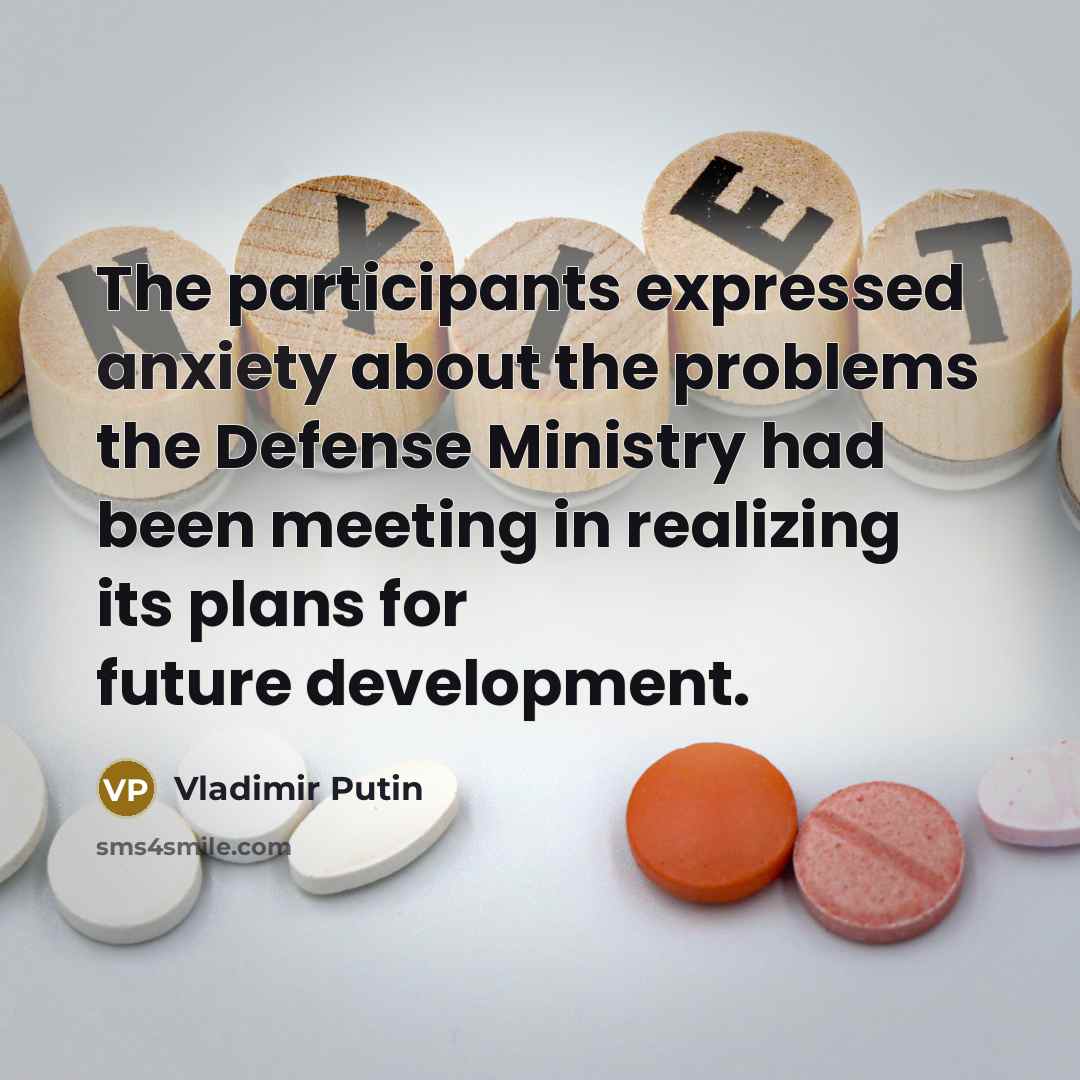 “The participants expressed anxiety about the problems the Defense Ministry…” quote by Vladimir Putin