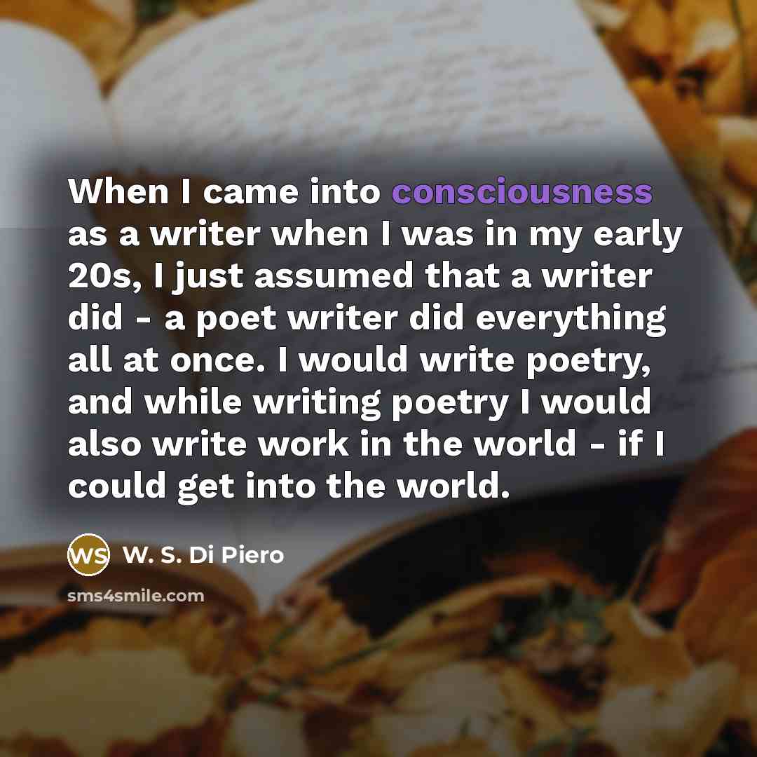 “When I came into consciousness as a writer when I…” quote by W. S. Di Piero