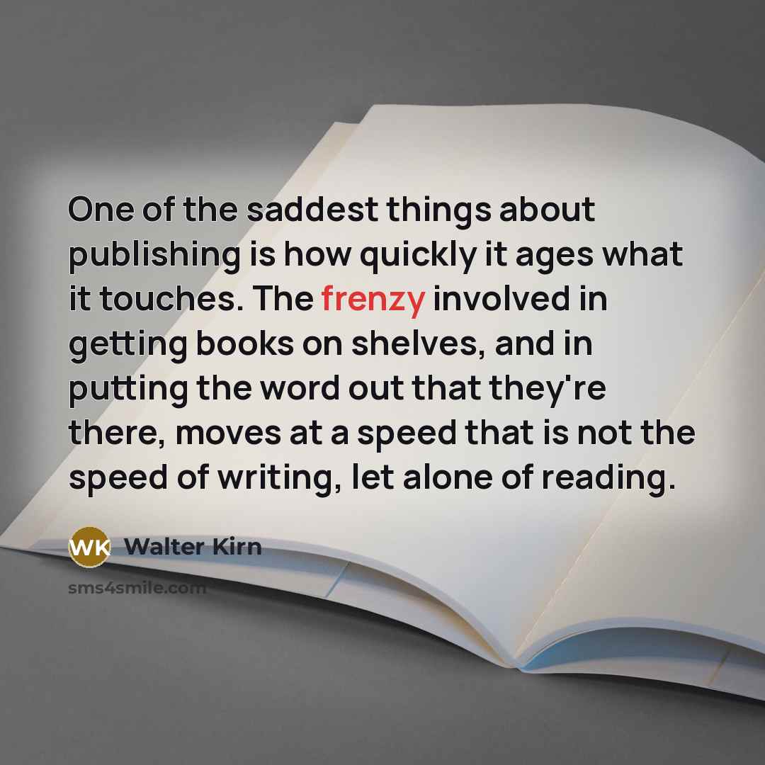 “One of the saddest things about publishing is how quickly…” quote by Walter Kirn
