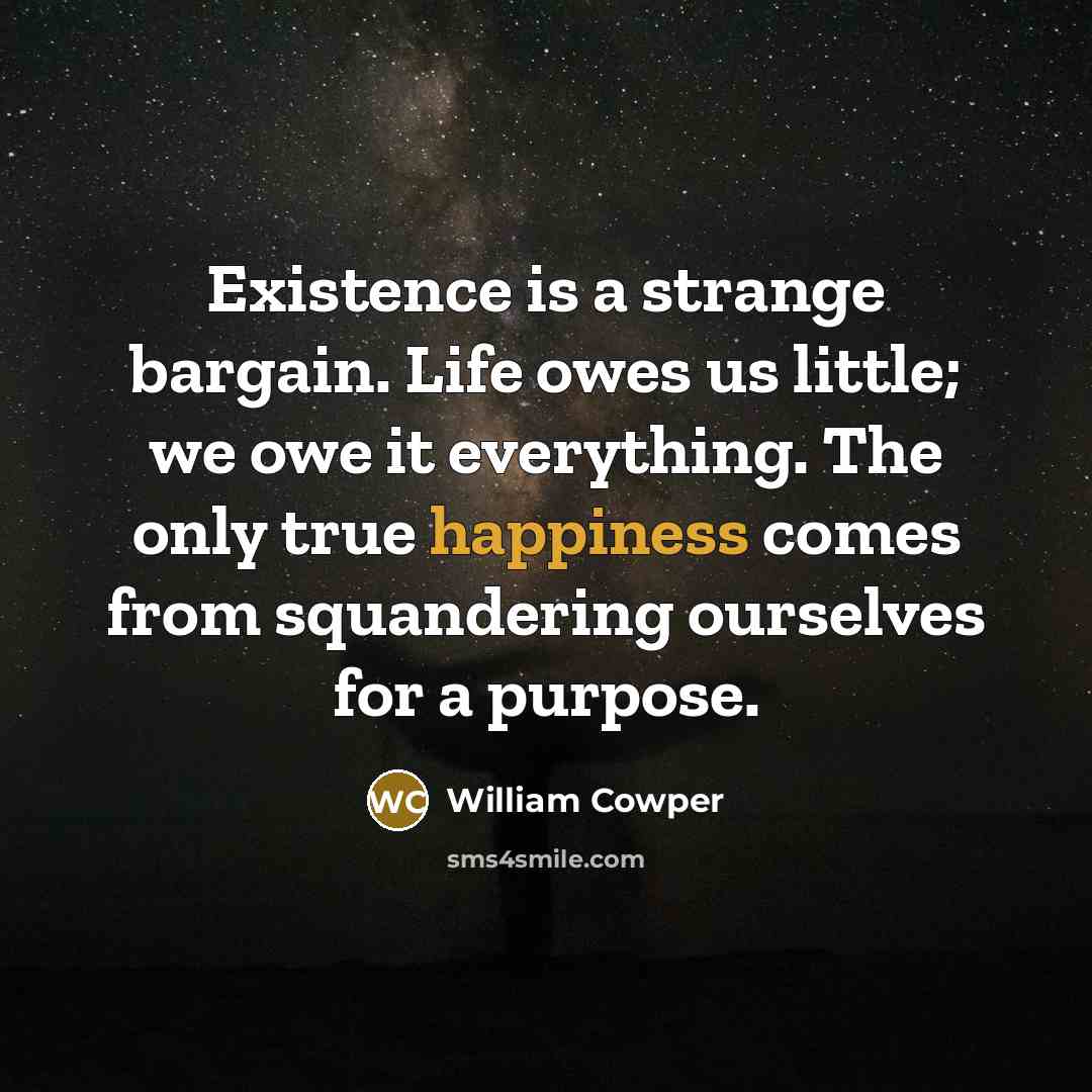“Existence is a strange bargain. Life owes us little; we…” quote by William Cowper