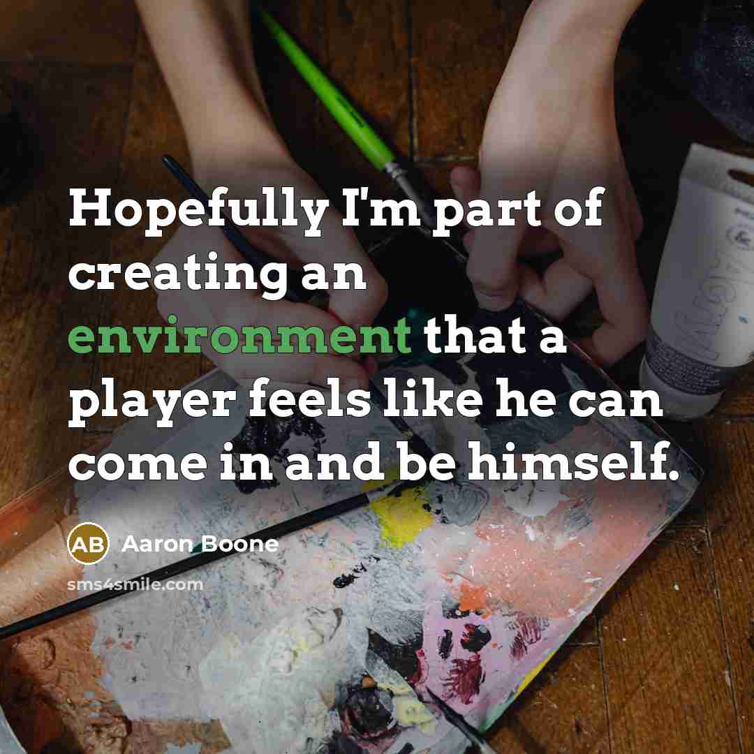 “Hopefully I'm part of creating an environment that a player…” quote by Aaron Boone
