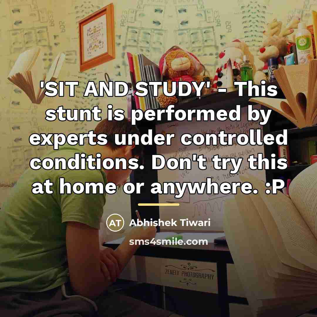 “'SIT AND STUDY' - This stunt is performed by experts…” quote by Abhishek Tiwari