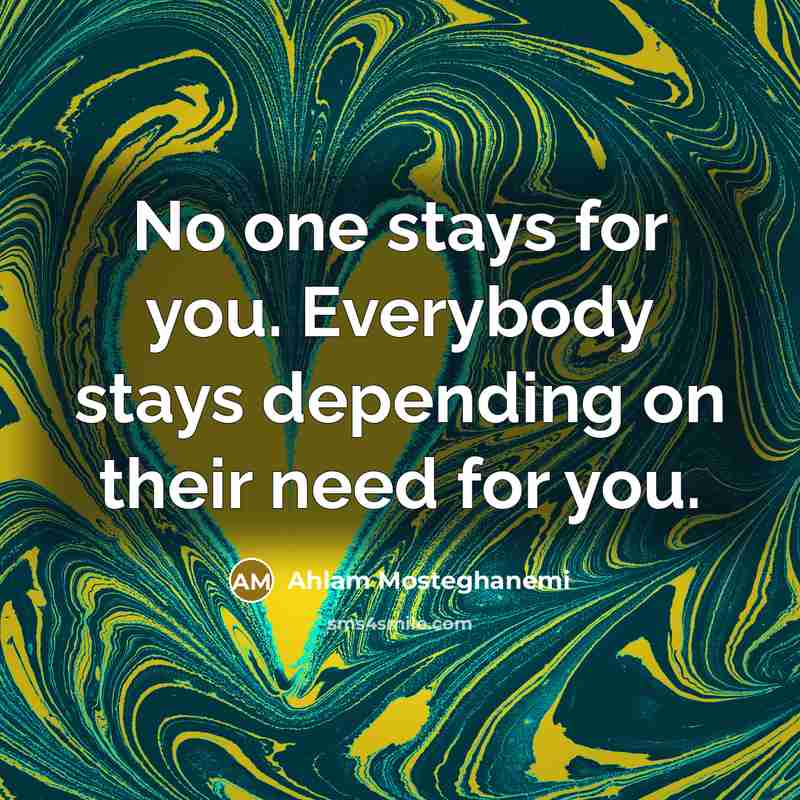 “No one stays for you. Everybody stays depending on their…” quote by Ahlam Mosteghanemi