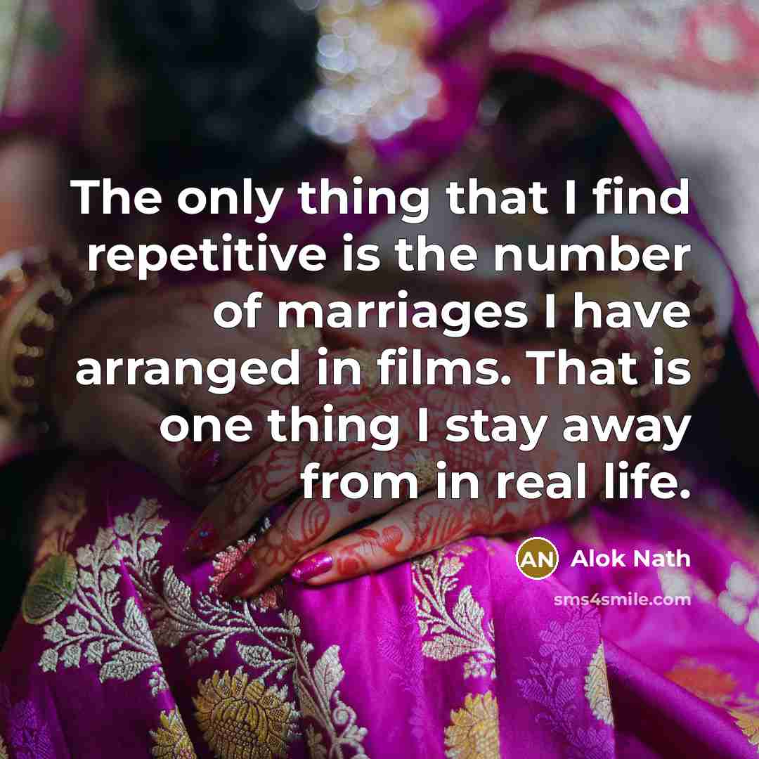 “The only thing that I find repetitive is the number…” quote by Alok Nath