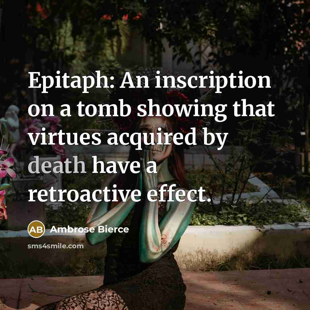 “Epitaph: An inscription on a tomb showing that virtues acquired…” quote by Ambrose Bierce