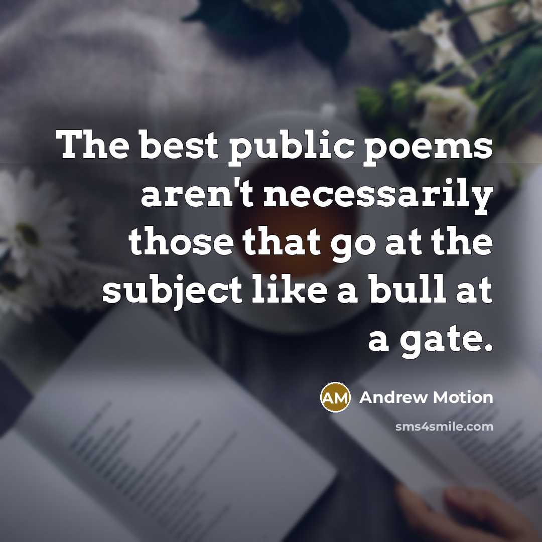 “The best public poems aren't necessarily those that go at…” quote by Andrew Motion