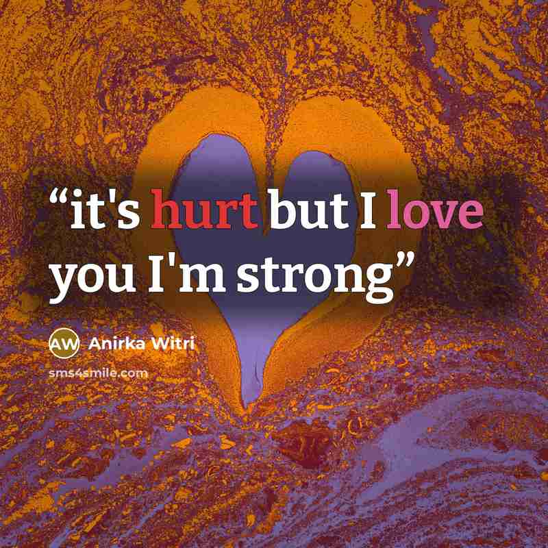“it's hurt but I love you I'm strong” quote by Anirka Witri