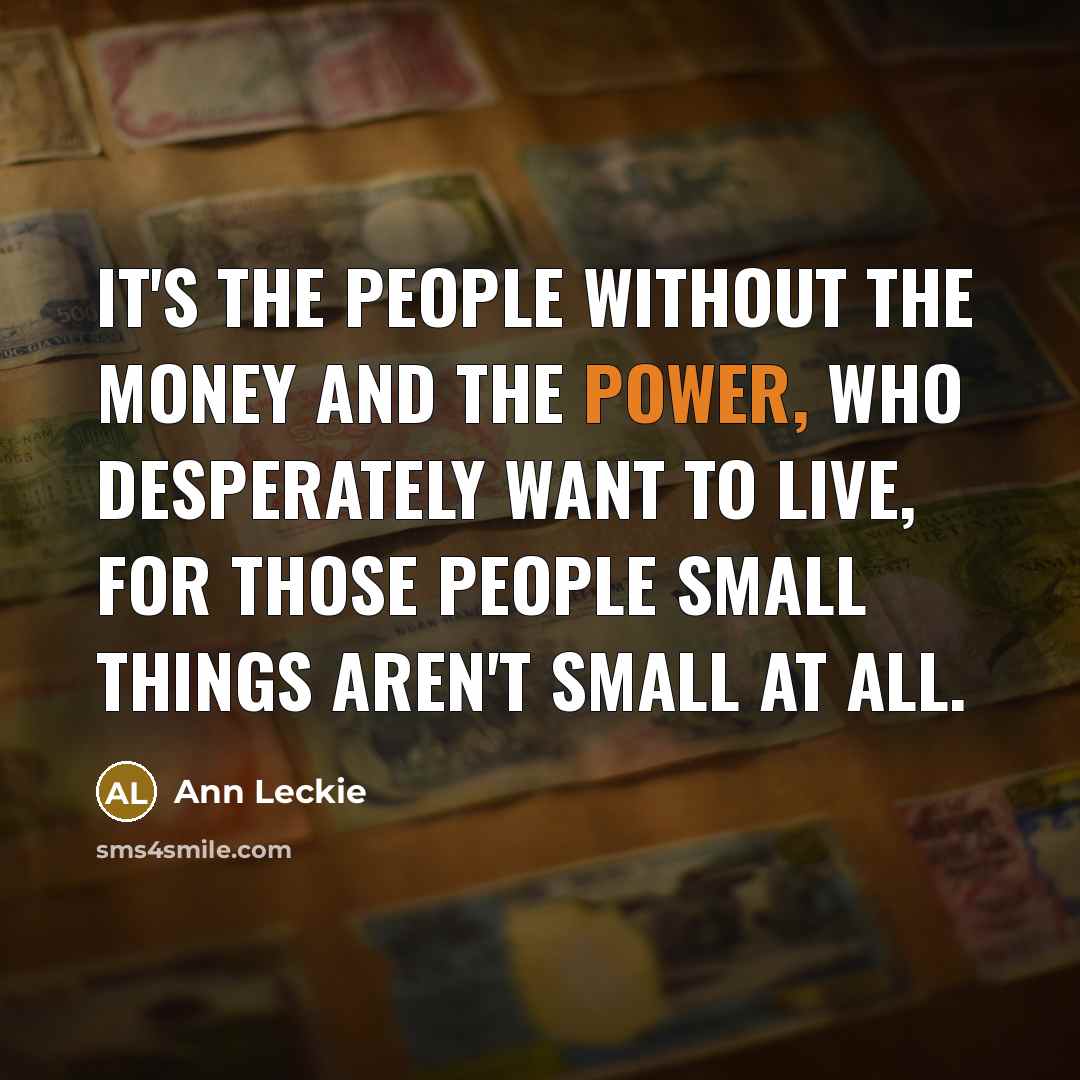 “It's the people without the money and the power, who…” quote by Ann Leckie