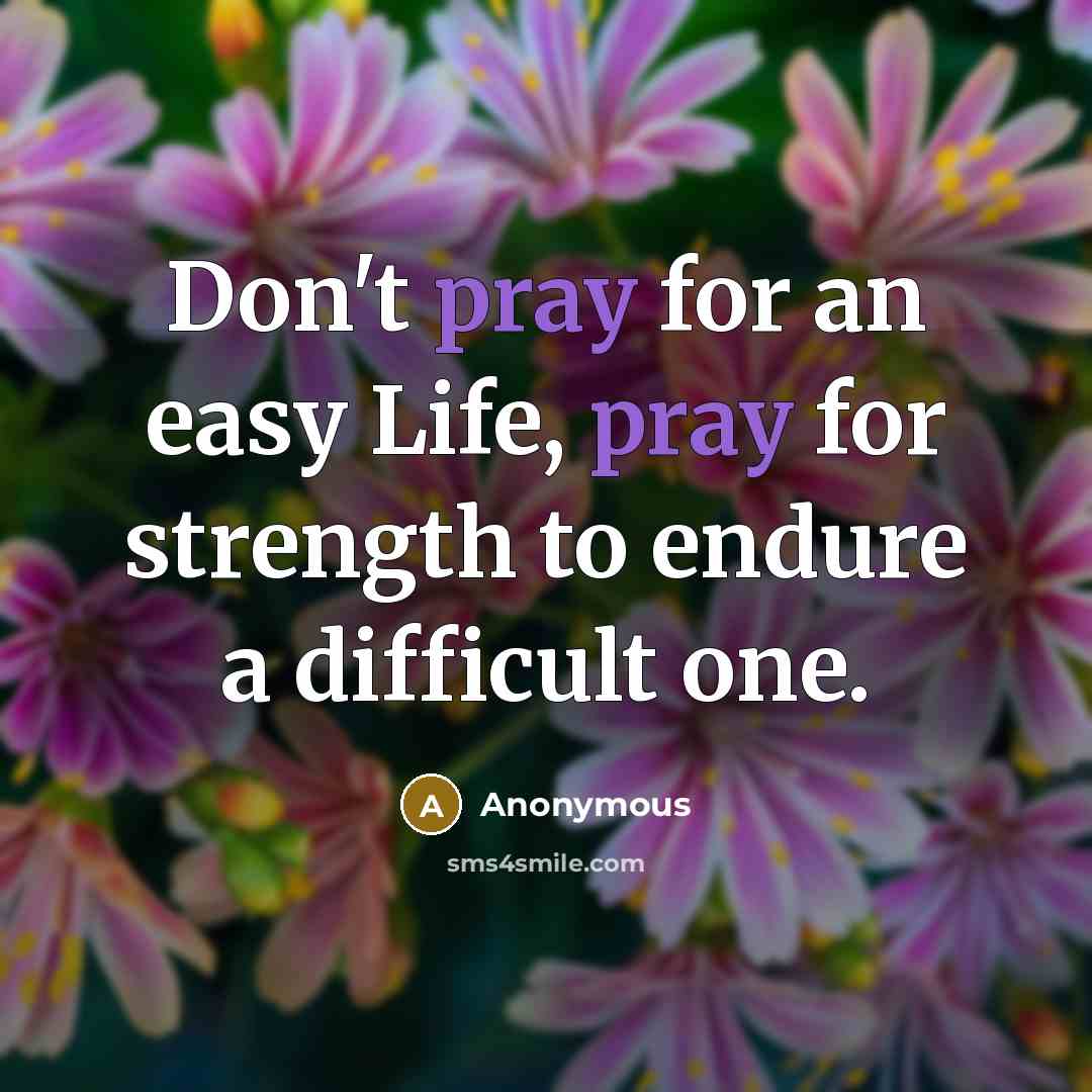 “Don't pray for an easy Life, pray for strength to…” quote by Anonymous