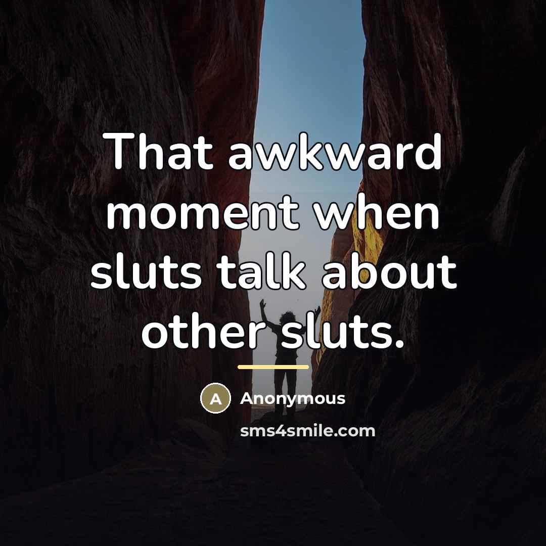 “That awkward moment when sluts talk about other sluts.…” quote by Anonymous