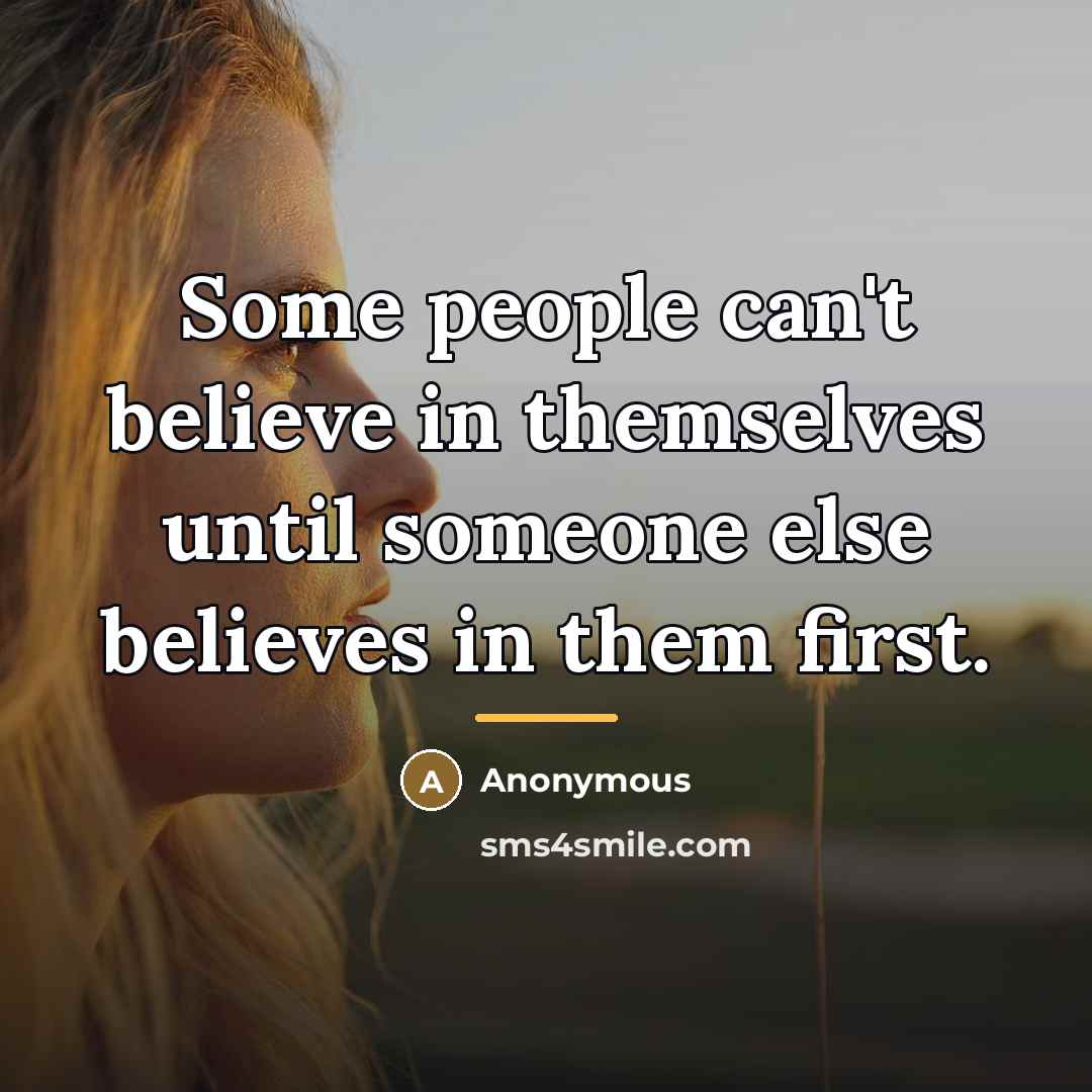 “Some people can't believe in themselves until someone else believes…” quote by Anonymous