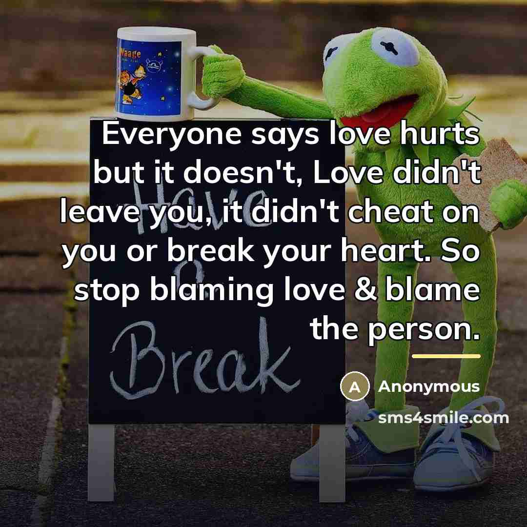 “Everyone says love hurts but it doesn't, Love didn't leave…” quote by Anonymous