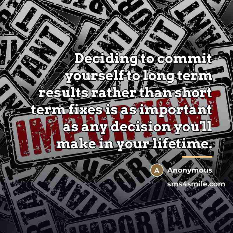 “Deciding to commit yourself to long term results rather than…” quote by Anonymous