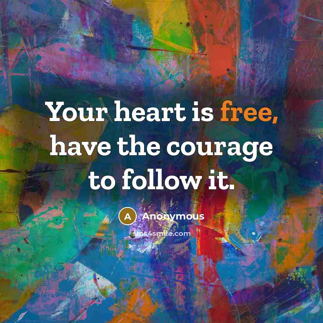 “Your heart is free, have the courage to follow it.…” quote by Anonymous