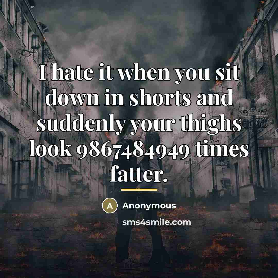 “I hate it when you sit down in shorts and…” quote by Anonymous