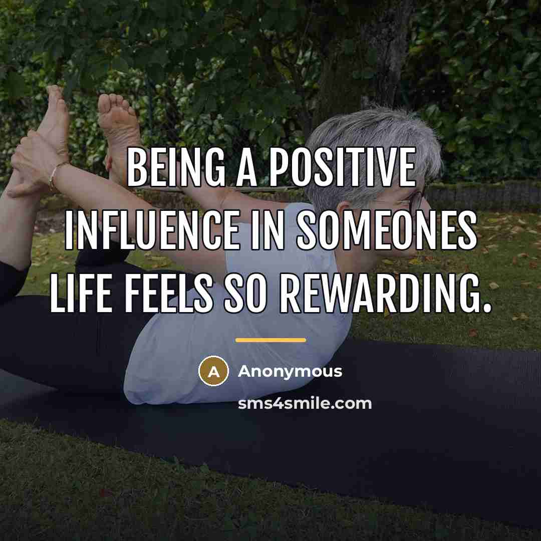 “Being a positive influence in someones life feels so rewarding.…” quote by Anonymous