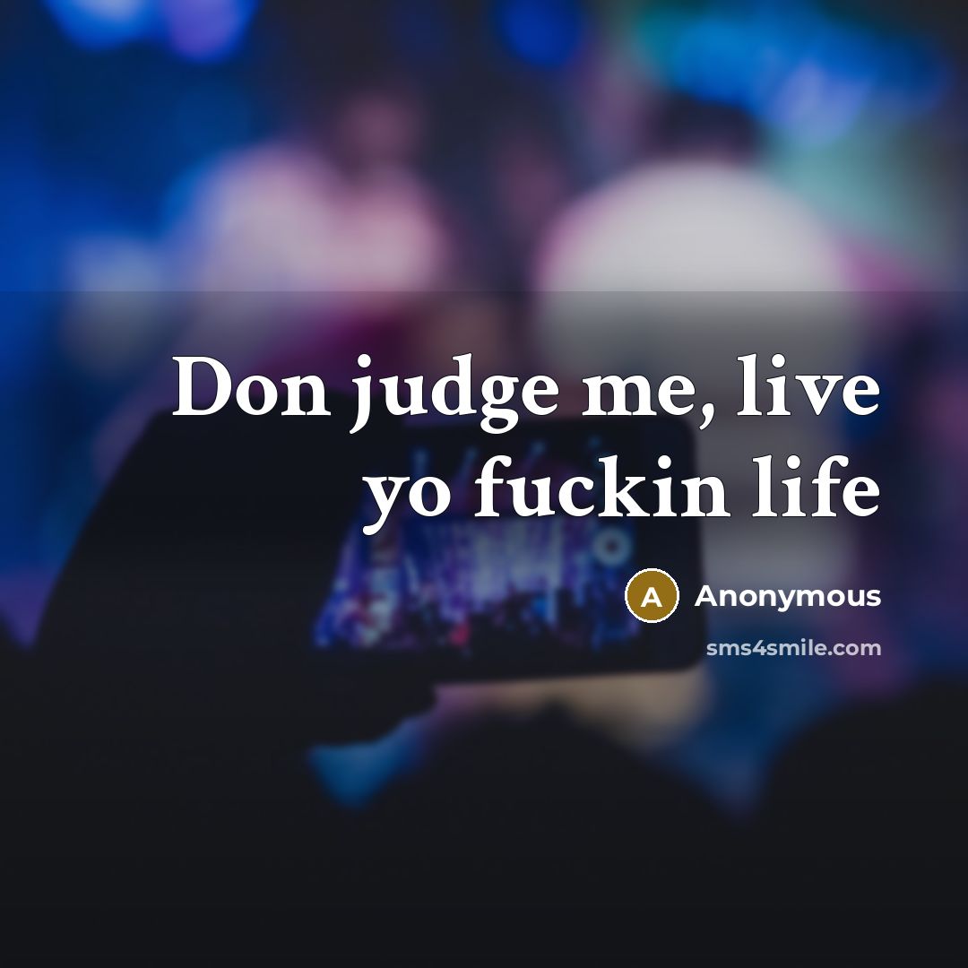 “Don judge me, live yo fuckin life” quote by Anonymous