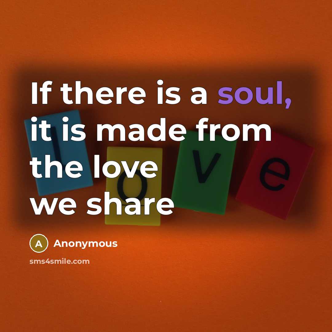 “If there is a soul, it is made from the…” quote by Anonymous