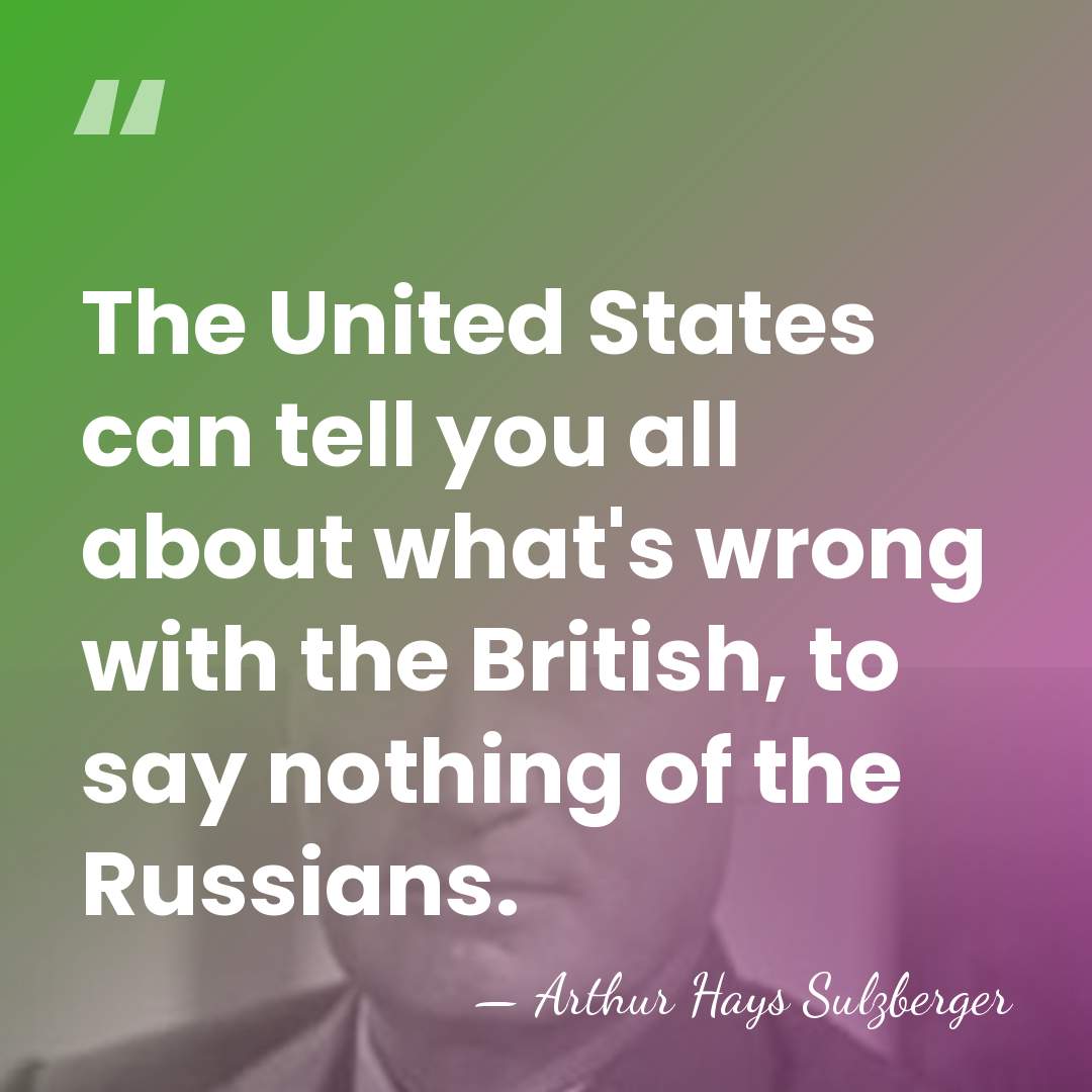 The United States can tell you all about what's wrong with the&hellip; - Arthur Hays Sulzberger