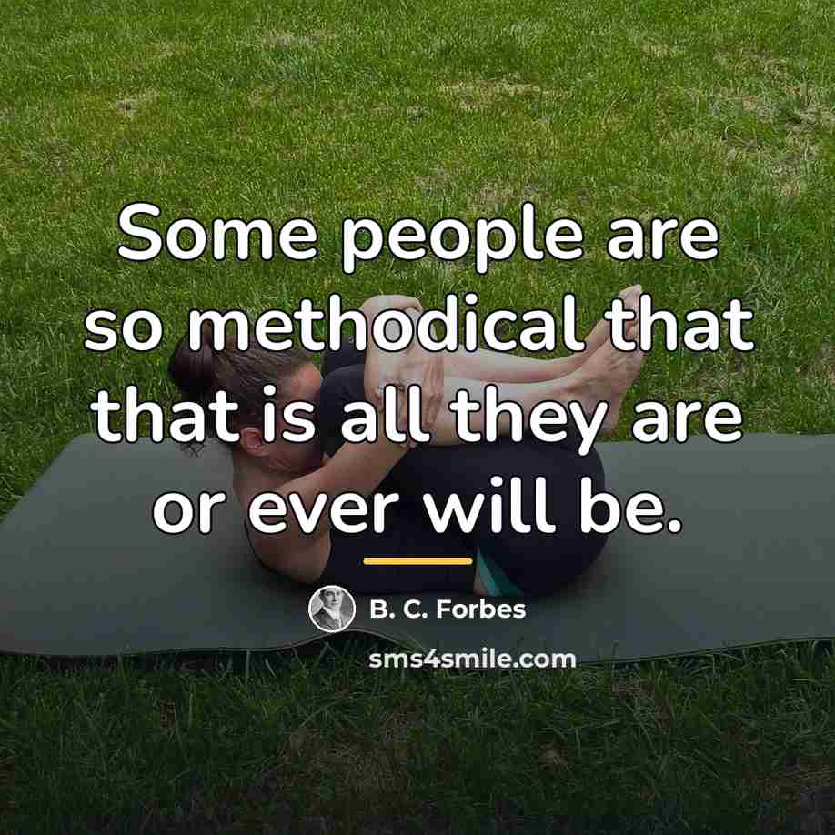 “Some people are so methodical that that is all they…” quote by B. C. Forbes
