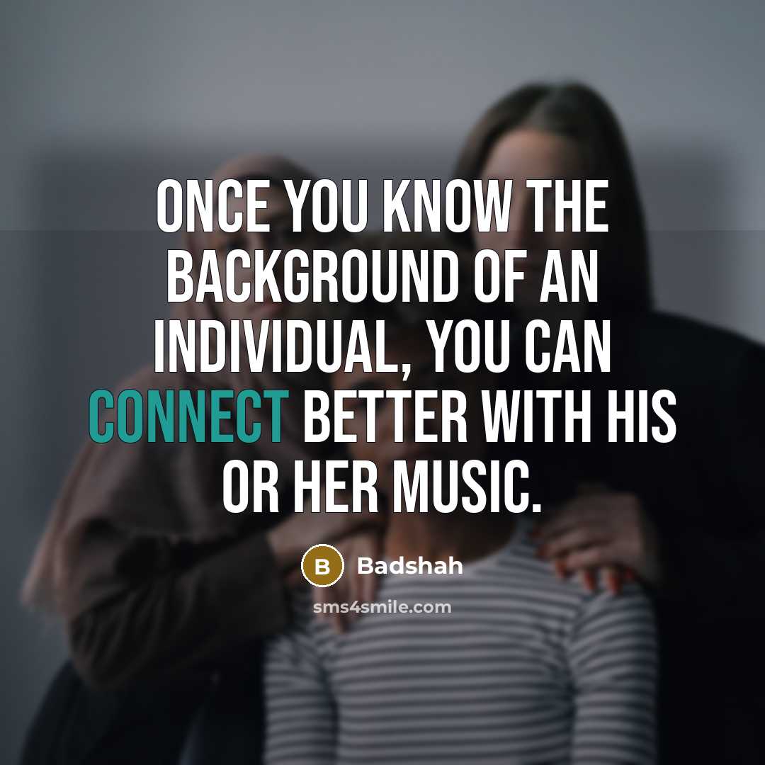 “Once you know the background of an individual, you can…” quote by Badshah