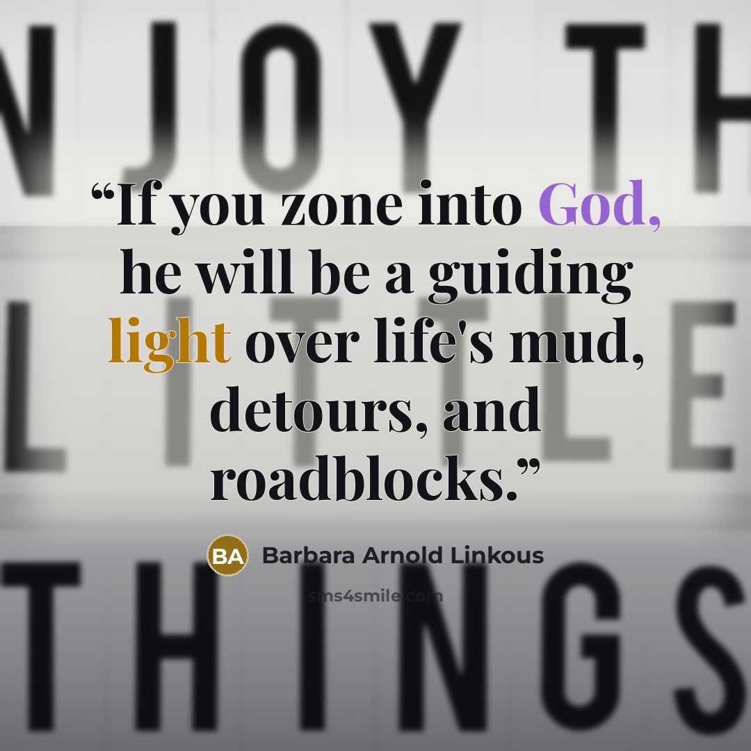 “If you zone into God, he will be a guiding light over life's mud, detours, and roadblocks.” quote by Barbara Arnold Linkous
