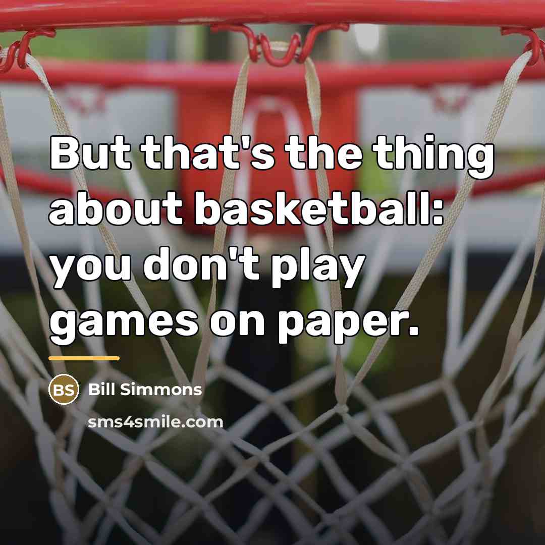 “But that's the thing about basketball: you don't play games…” quote by Bill Simmons