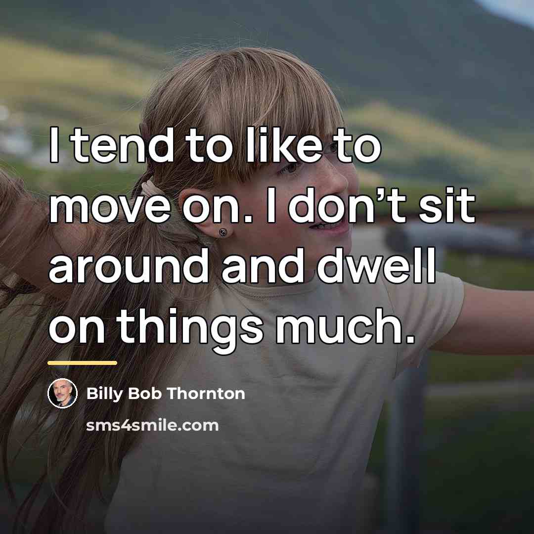 “I tend to like to move on. I don't sit…” quote by Billy Bob Thornton