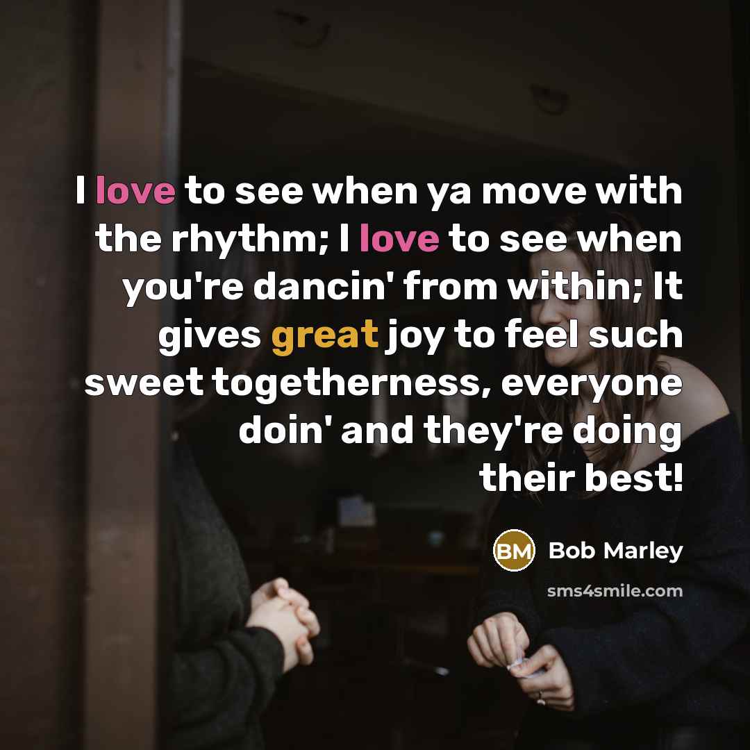 “I love to see when ya move with the rhythm;…” quote by Bob Marley
