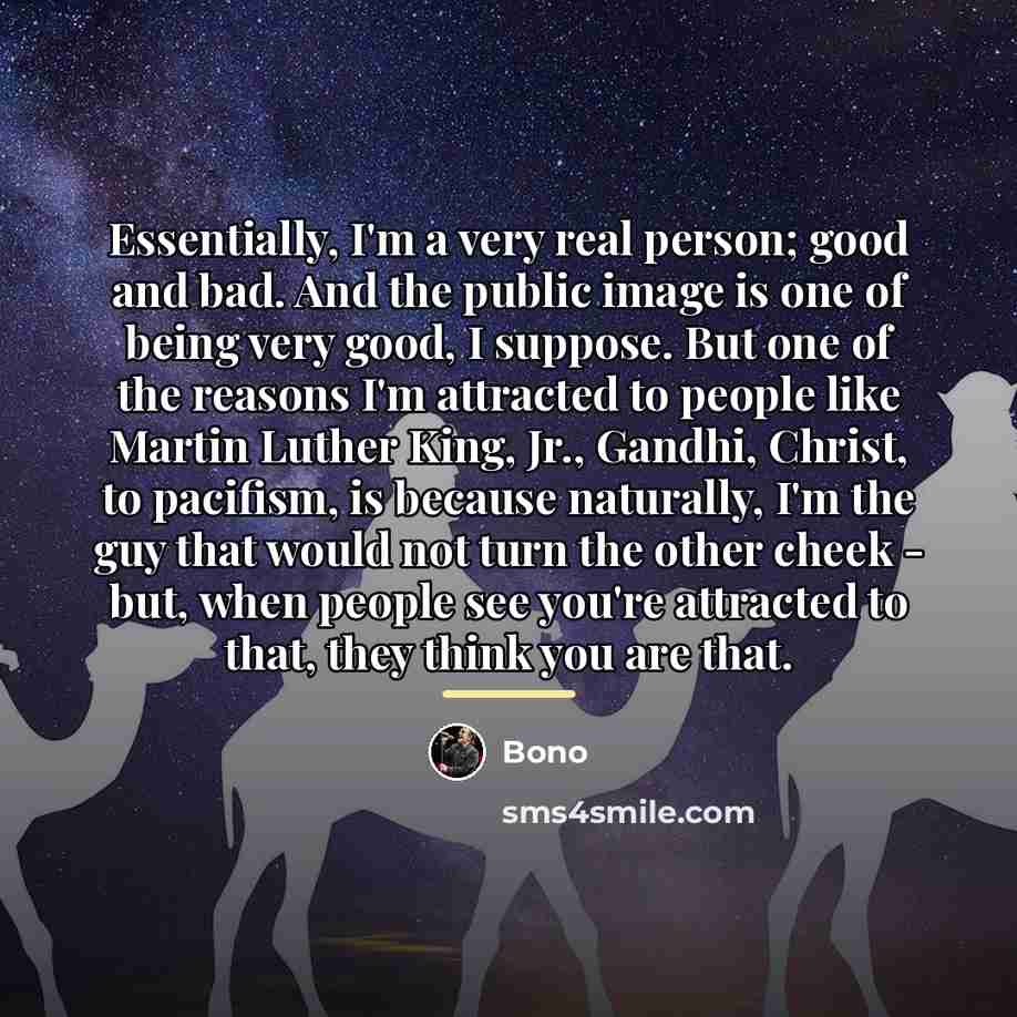 “Essentially, I'm a very real person; good and bad. And…” quote by Bono