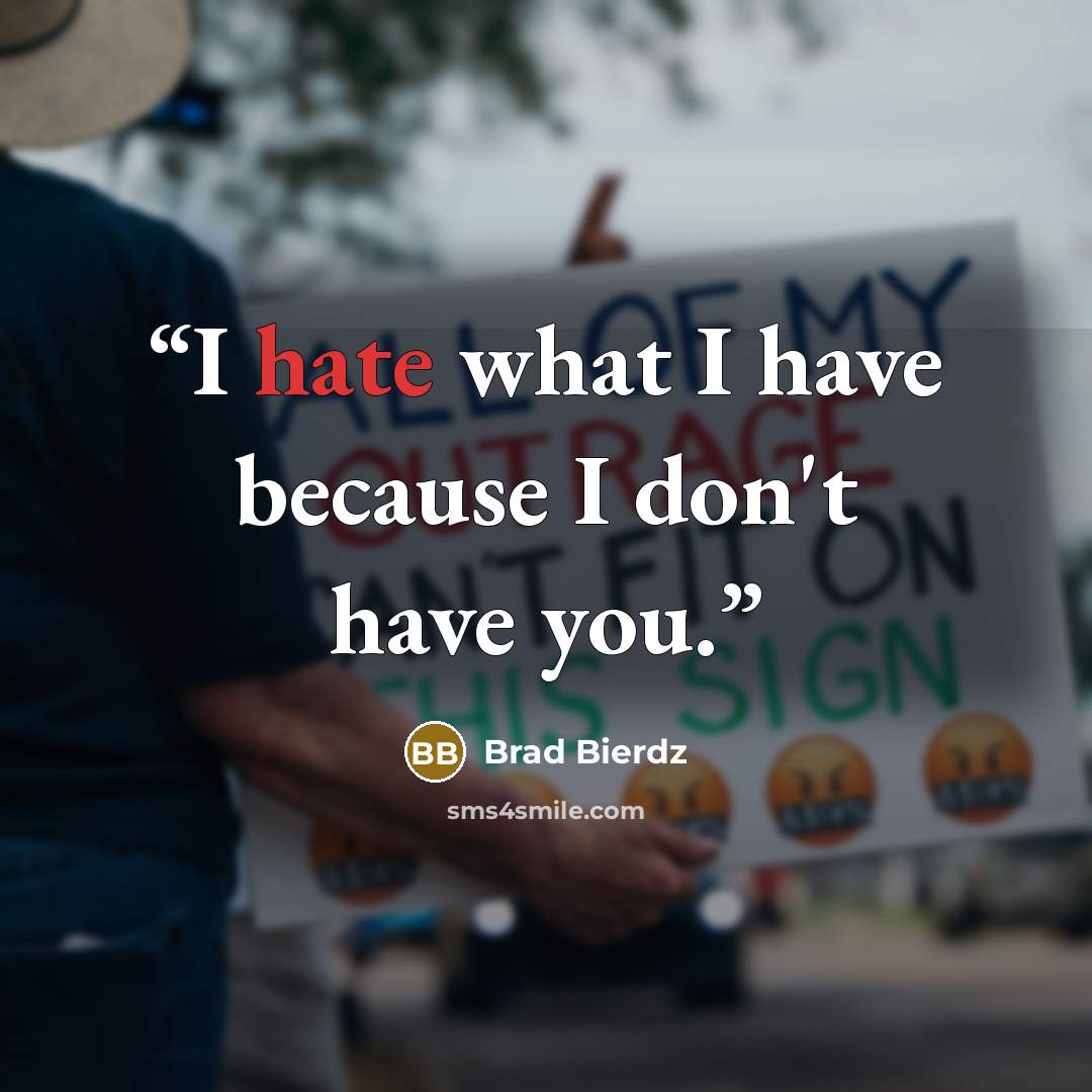 “I hate what I have because I don't have you.” quote by Brad Bierdz