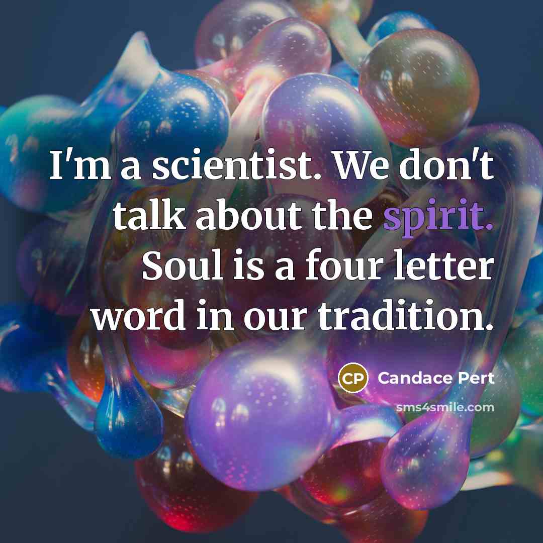 “I'm a scientist. We don't talk about the spirit. Soul…” quote by Candace Pert