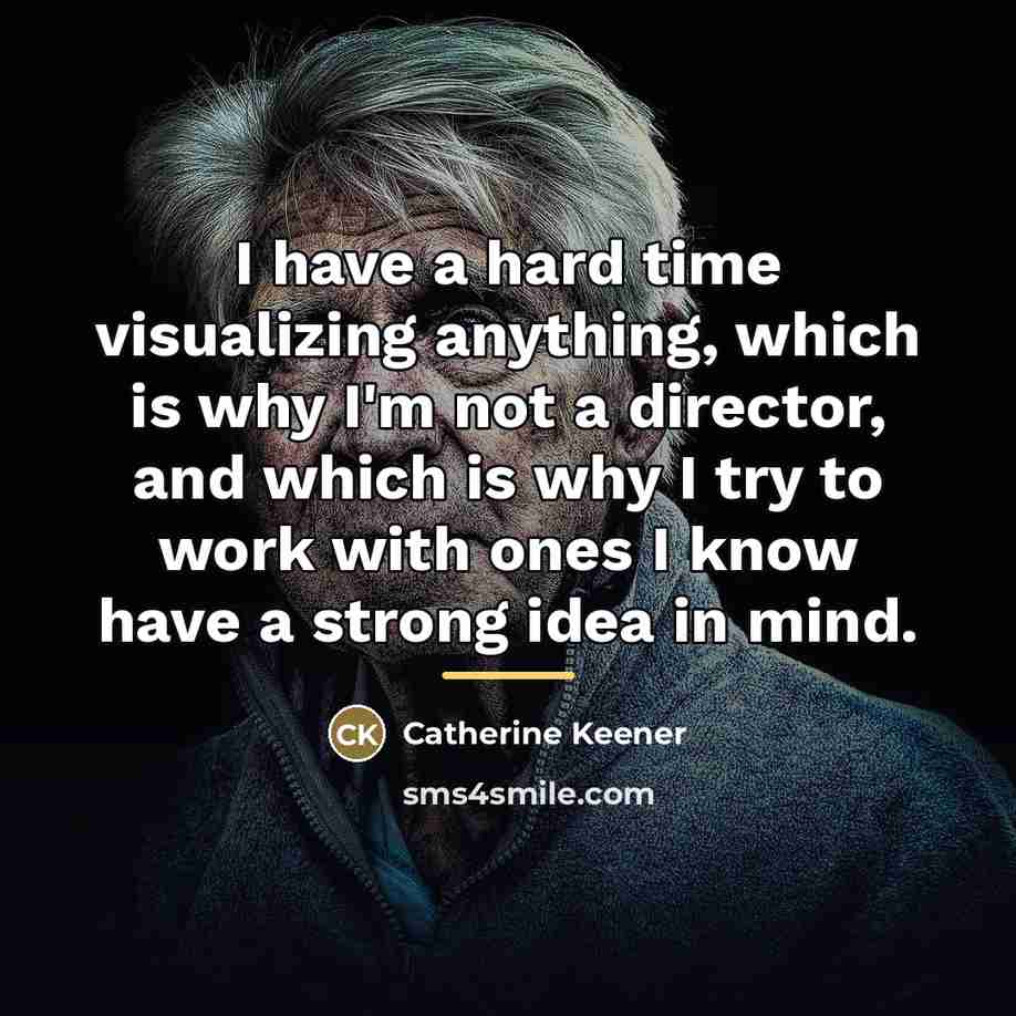 “I have a hard time visualizing anything, which is why…” quote by Catherine Keener