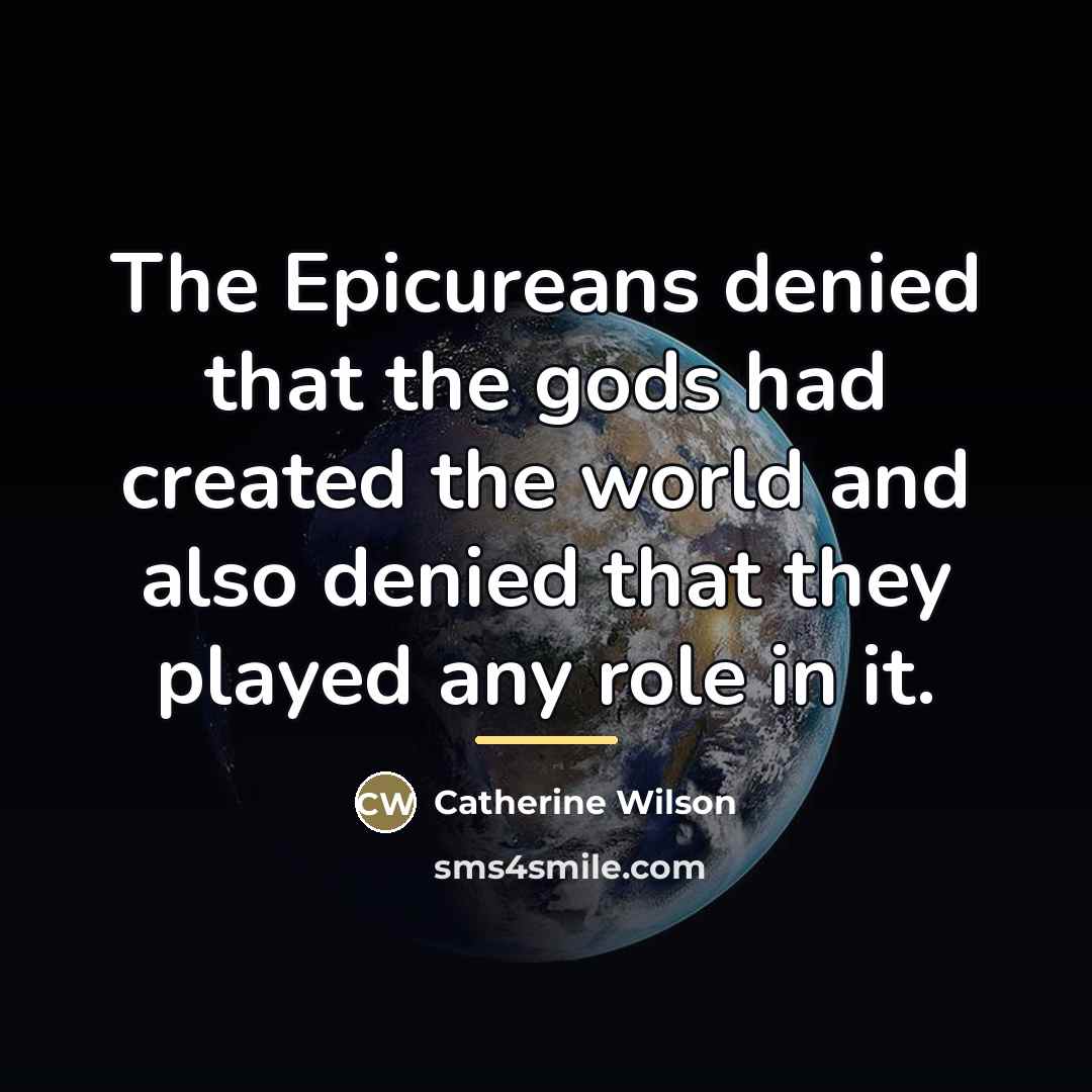 “The Epicureans denied that the gods had created the world…” quote by Catherine Wilson