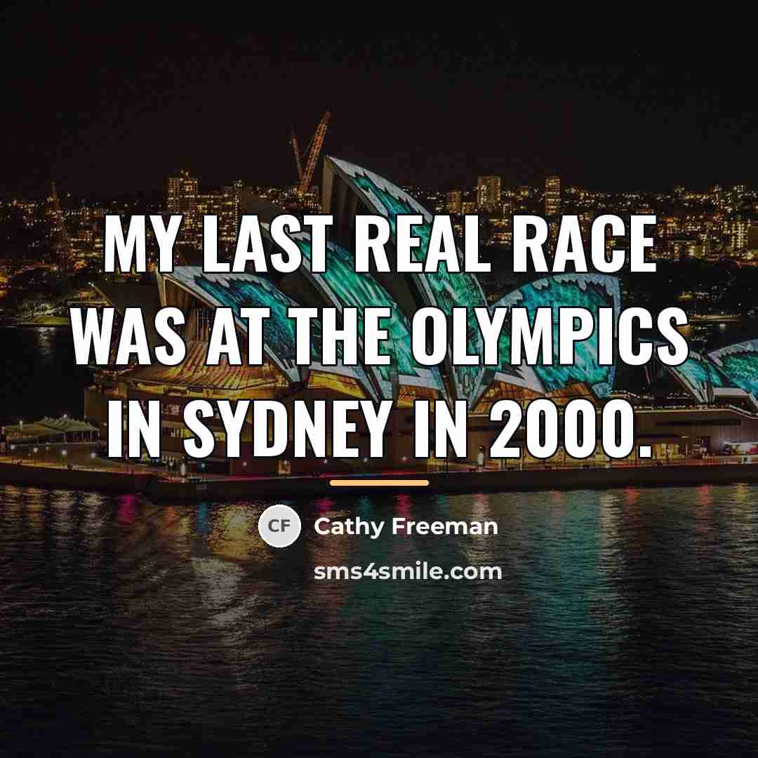 “My last real race was at the Olympics in Sydney…” quote by Cathy Freeman