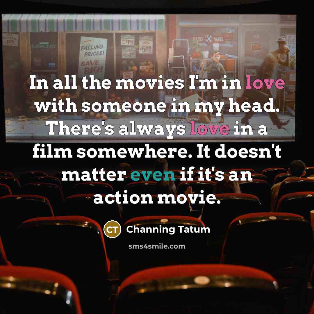 “In all the movies I'm in love with someone in…” quote by Channing Tatum